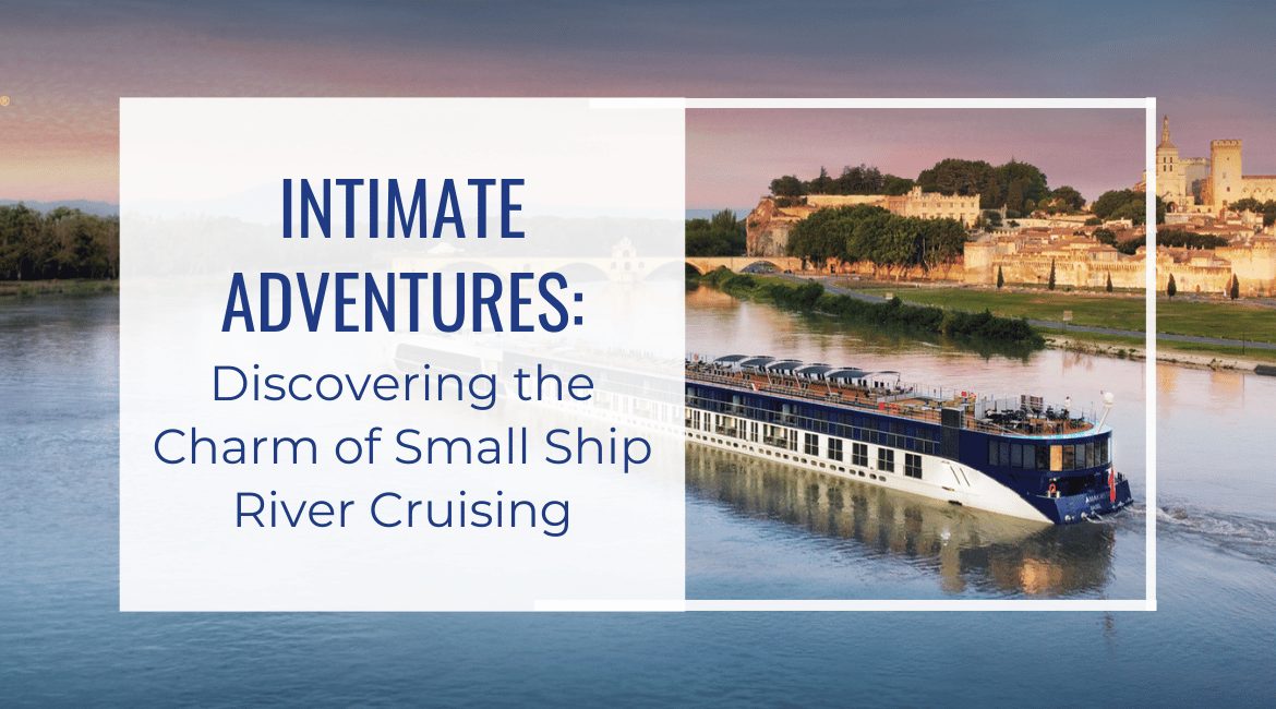 Intimate Adventures: Discovering the Charm of Small Ship River Cruising