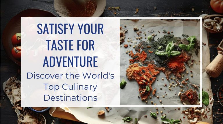 Satisfy Your Taste for Adventure: Discover the World's Top Culinary Destinations