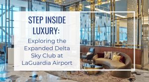 Blog Featured Image-Step Inside Luxury Exploring the Expanded Delta Sky Club at LaGuardia Airport