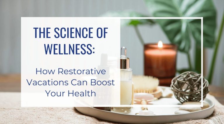 The Science of Wellness Travel: How Restorative Vacations Can Boost Your Health